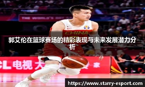郭艾伦在篮球赛场的精彩表现与未来发展潜力分析